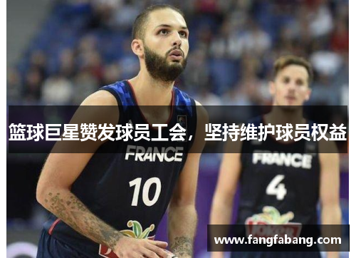 篮球巨星赞发球员工会，坚持维护球员权益
