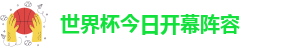 世界杯今日开幕阵容